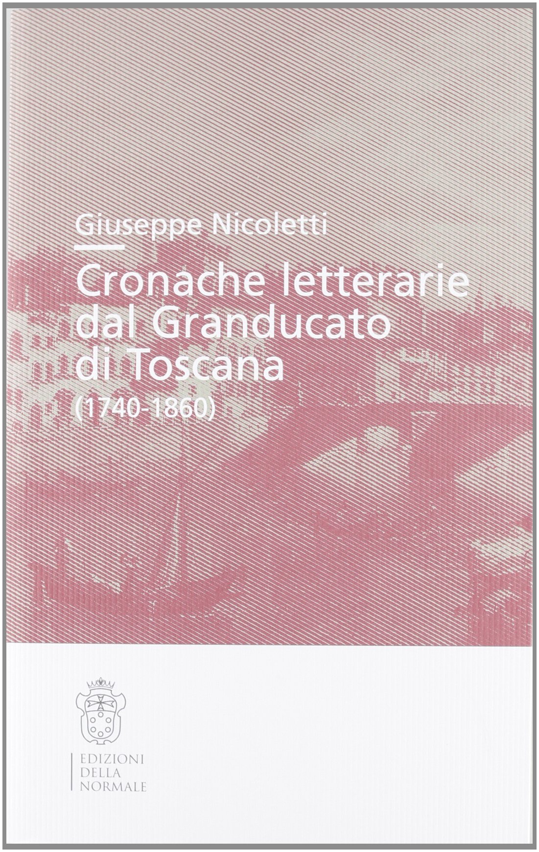 Cronache letterarie dal Granducato di Toscana (1740-1860) (Studi) Contemporary literature