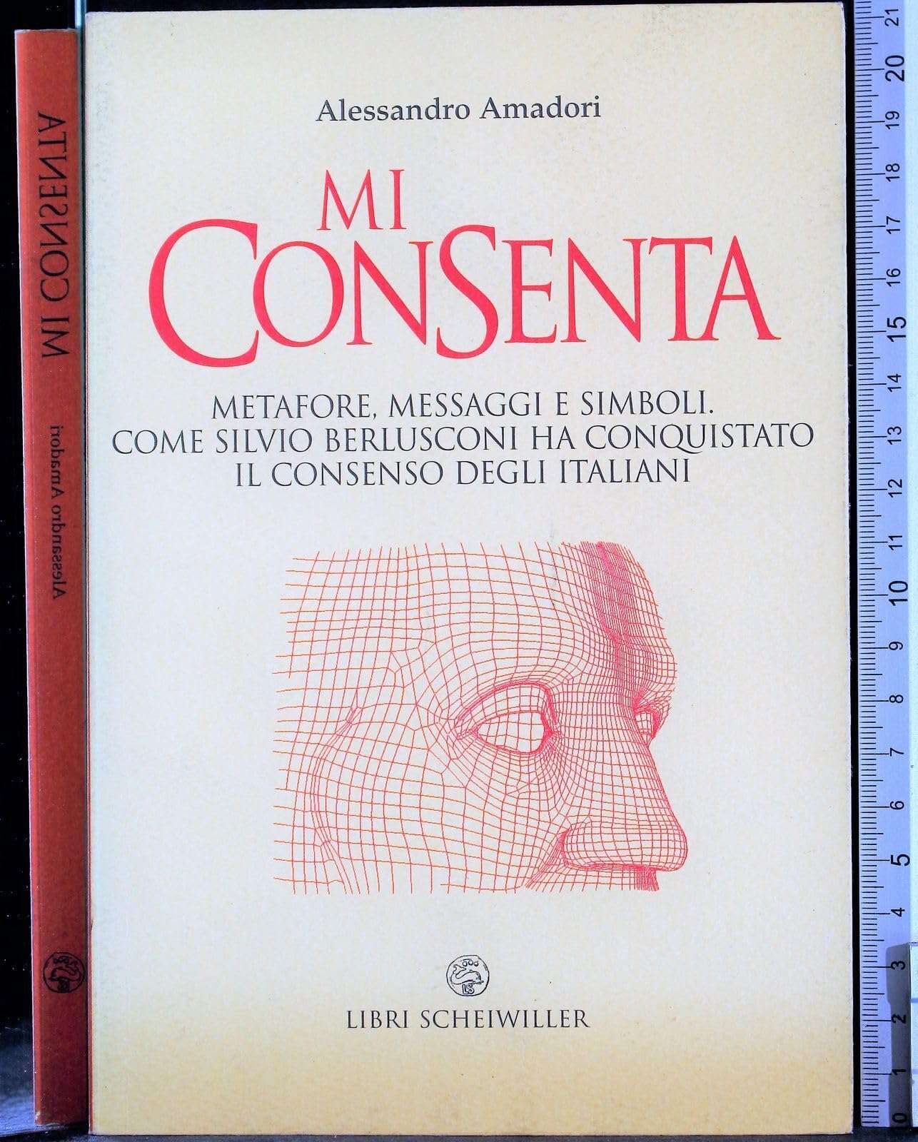 Mi consenta. Metafore, messaggi e simboli. Come Silvio Berlusconi ha conquistato il consenso degli italiani Politics & History