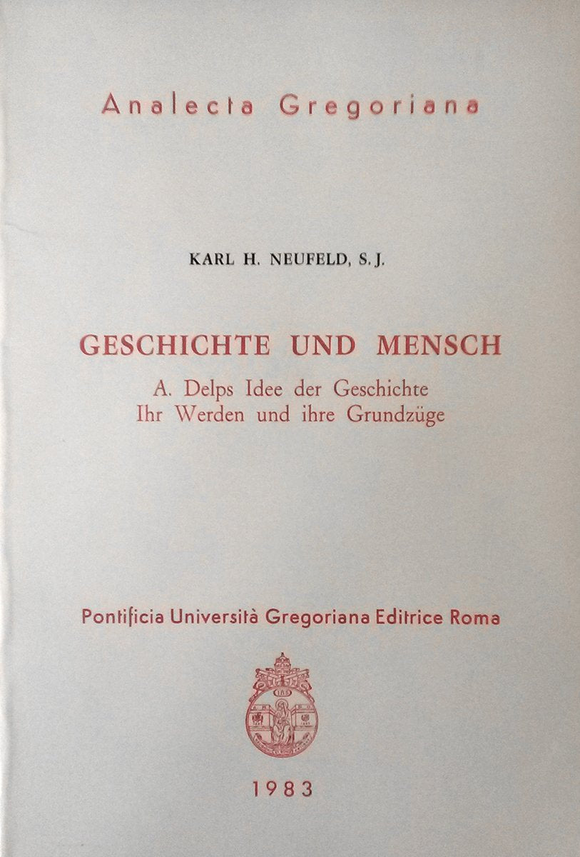 Geschichte Und Mensch: A. Delps Idee Der Geschichte. Ihr Werden Und Ihre Grundzuge book