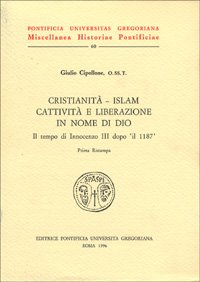 Cristianita' - Islam Cattivita' E Liberazione in Nome Di Dio. Il Tempo Di Innocenzo III Dopo Il 1187: Il Tempo Di Innocenzo III Dopo Il 1187 (Miscellanea Historiae Pontificiae, Band 60) Social Sciences