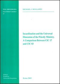 Incardination and the Universal Dimension of the Priestly Ministry: A Comparison Between CIC 17 and CC 83 (Tesi Gregoriana Diritto Canonico) Law