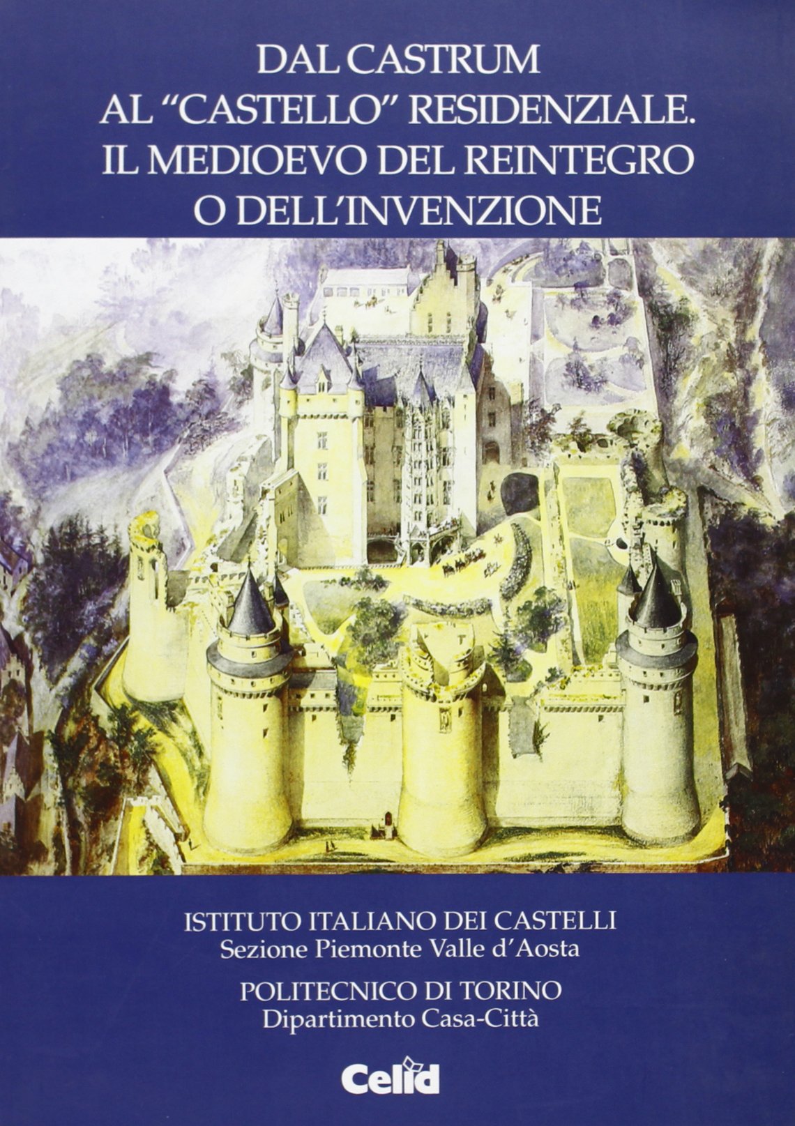 Dal castrum al «Castello» residenziale. Il Medioevo del reintegro o dell'invenzione. Atti delle Giornate di studio dell'Istituto italiano sui castelli Film, Art & Culture