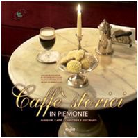 Caffè storici in Piemonte. Alberghi, caffè, confetterie e ristoranti book
