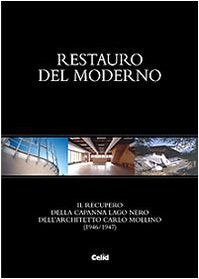 Restauro del moderno. Il recupero della Capanna Lago Nero dell'architetto Carlo Mollino (1946/1947). Ediz. illustrata Architecture