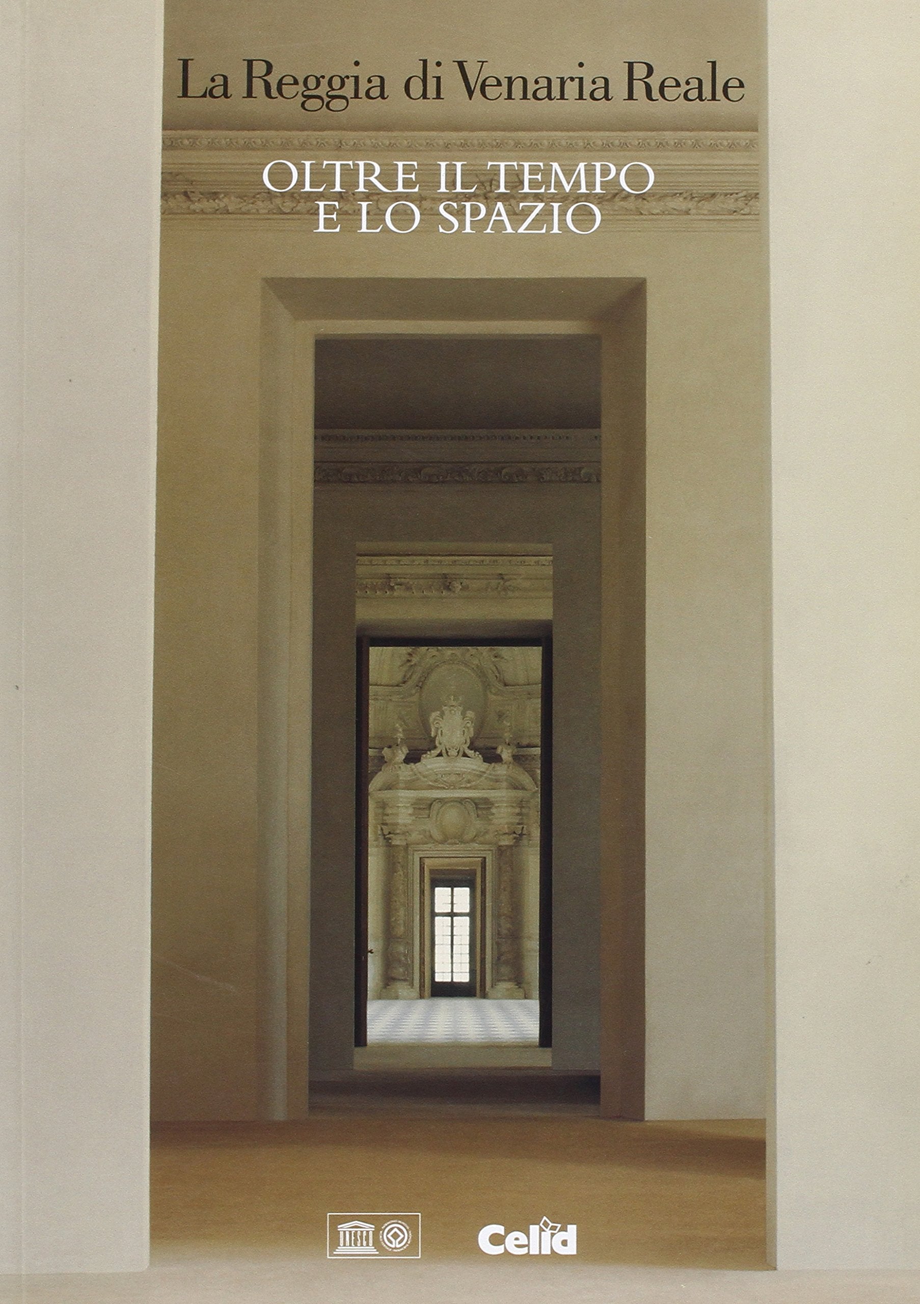 La Reggia di Venaria Reale. Oltre il tempo e lo spazio. Ediz. italiana e inglese Architecture