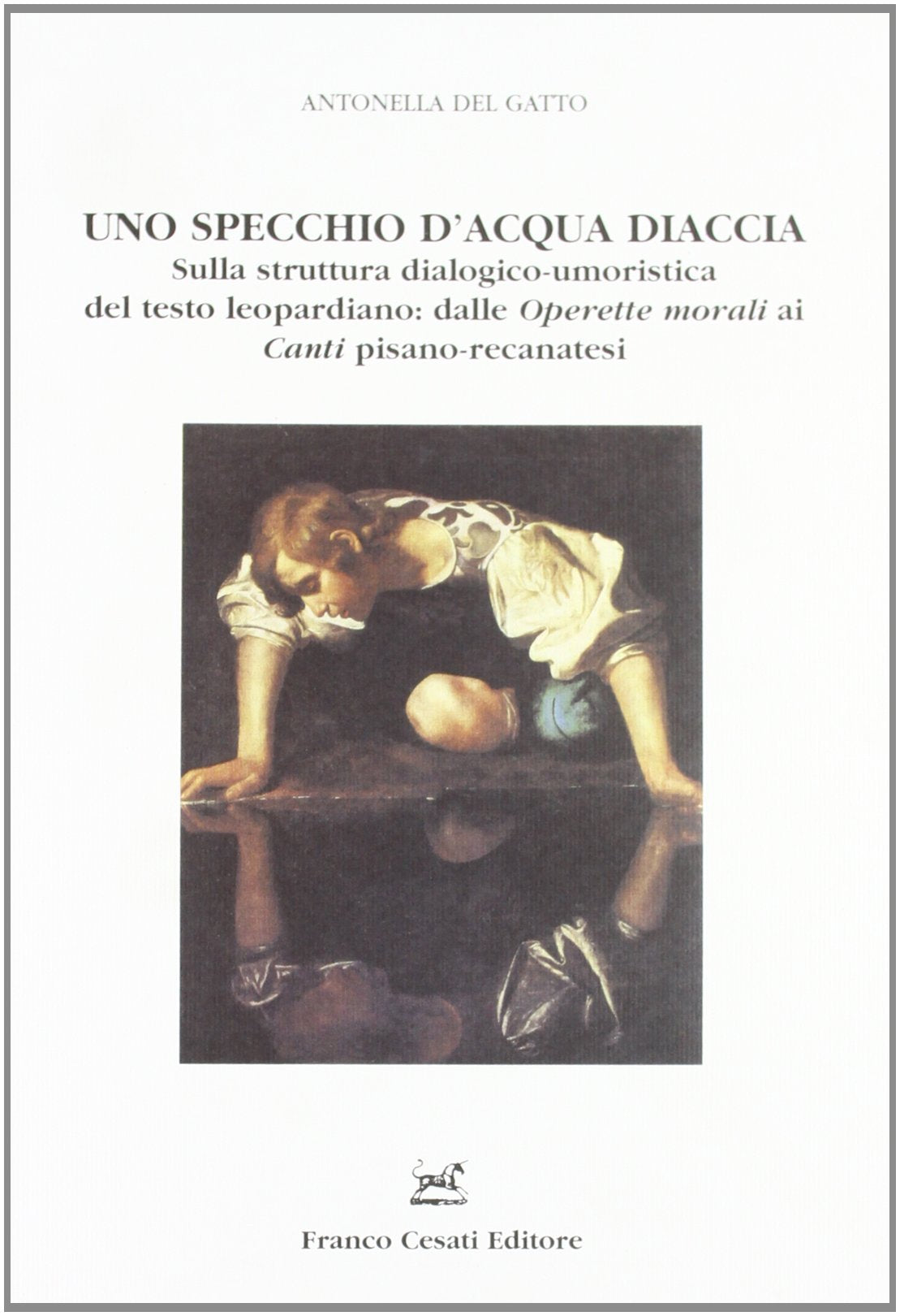 Uno specchio d'acqua diaccia. Sulla struttura dialogico-umoristica del testo leopardiano: dalle Operette morali ai Canti pisano-recanatesi (Doc. d'archivio e di letteratura italiana) Contemporary literature Books