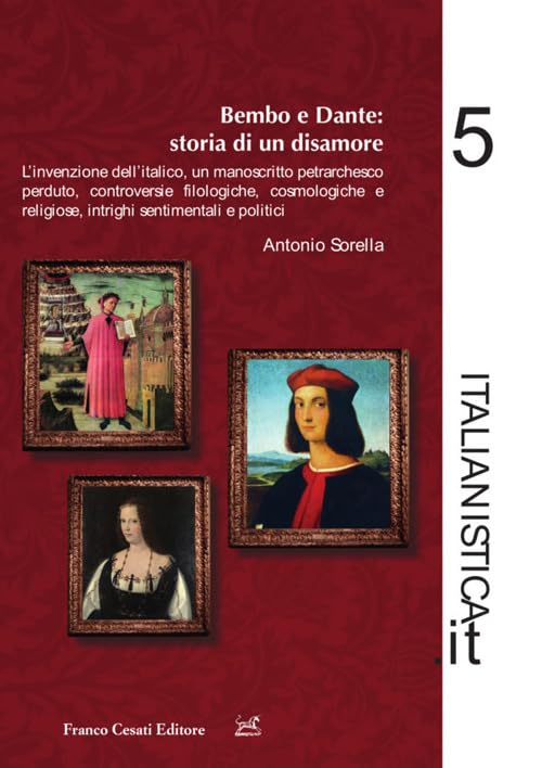 Dante e Bembo: storia di un disamore. L'invenzione dell'italico, un manoscritto petrarchesco perduto, controversie filologiche, cosmologiche e religiose, intrighi sentimentali e politici book