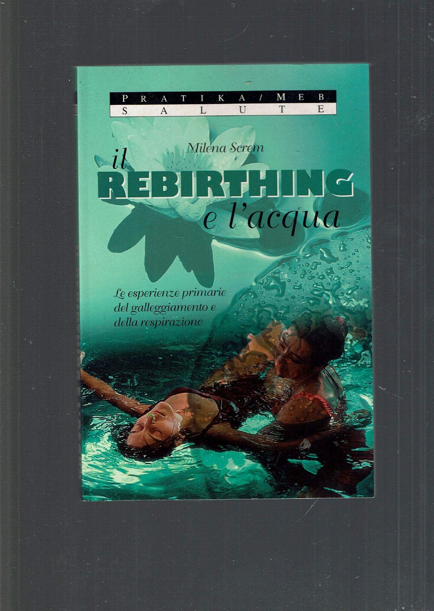 Il rebirthing e l'acqua. Le esperienze primarie del galleggiamento e della respirazione Religion & Esotericism