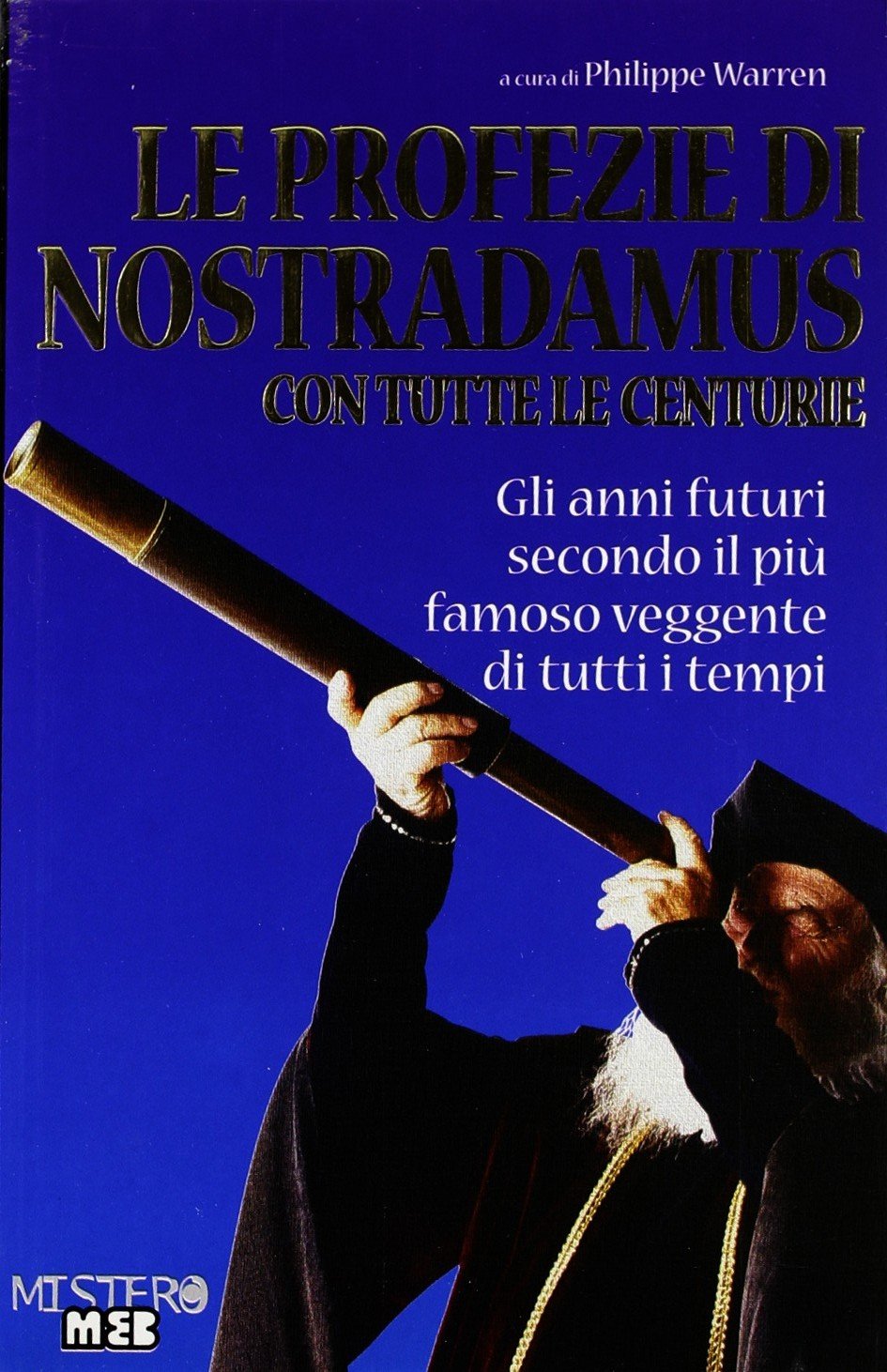 Le profezie di Nostradamus con tutte le centurie. Gli anni futuri secondo il più famoso veggente di tutti i tempi (Mistero) Religion & Esotericism