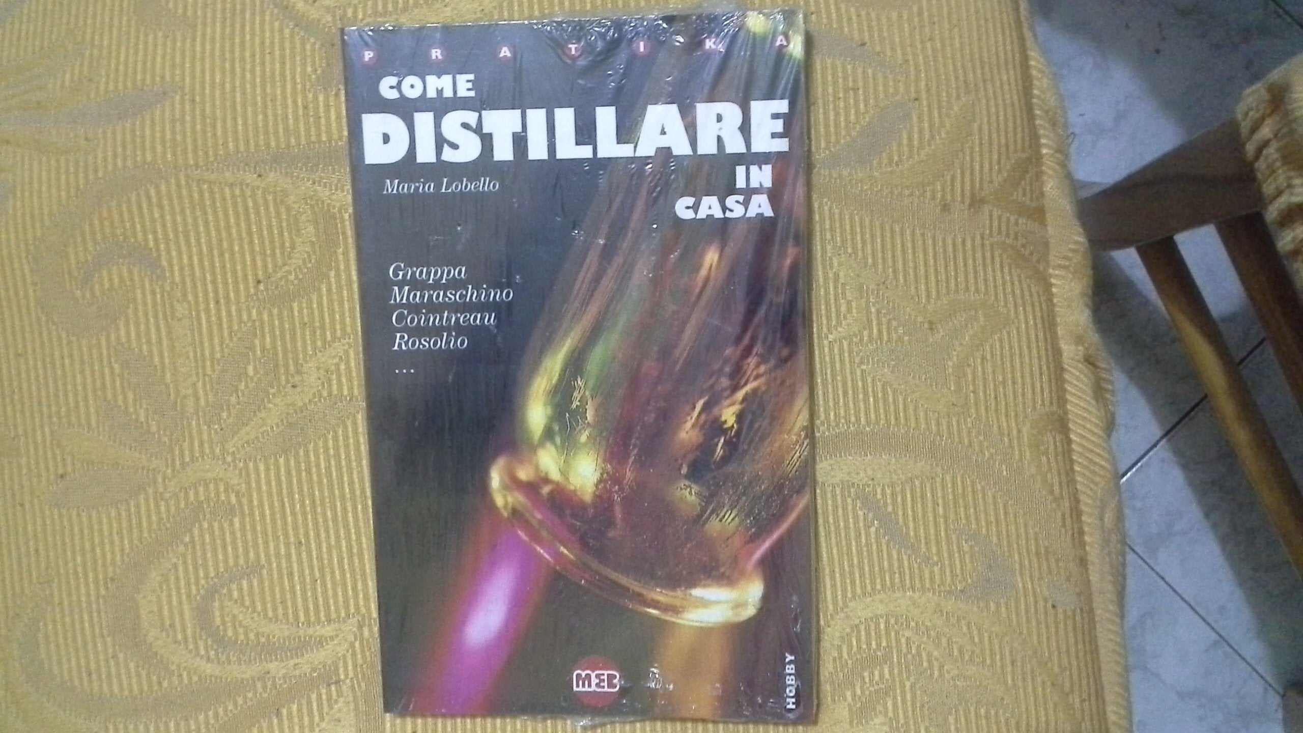Come distillare in casa grappa, maraschino, Cointreau, rosolio book