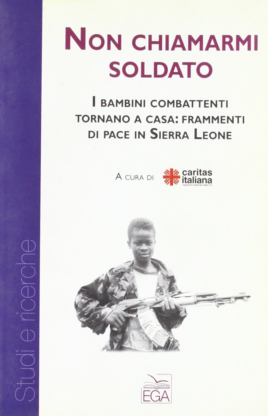 Non chiamarmi soldato. I bambini combattenti tornano a casa: frammenti di pace in Sierra Leone (Studi e ricerche) Books