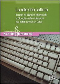 La rete che cattura. Il ruolo di Yahoo!, Microsoft e Google nelle violazioni dei diritti umani in Cina (Briefing di Amnesty International) Media & Communication