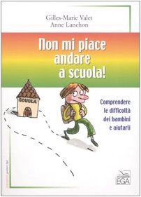 Non mi piace andare a scuola! Comprendere le difficoltà dei bambini e aiutarli book