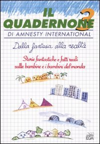 Il quadernone di Amnesty International. Dalla fantasia alla realtà. Storie fantastiche e fatti reali sulle bambine e i bambini del mondo (Vol. 3) (EGA scuola) Non-fiction