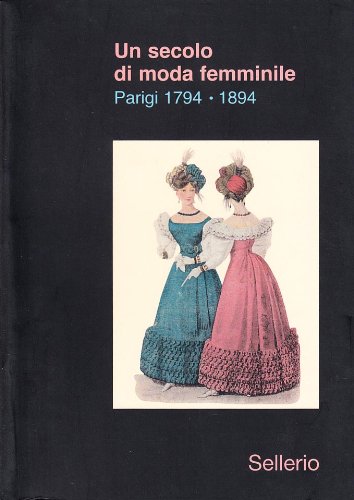Un secolo di moda femminile (1794-1894). Ediz. illustrata book