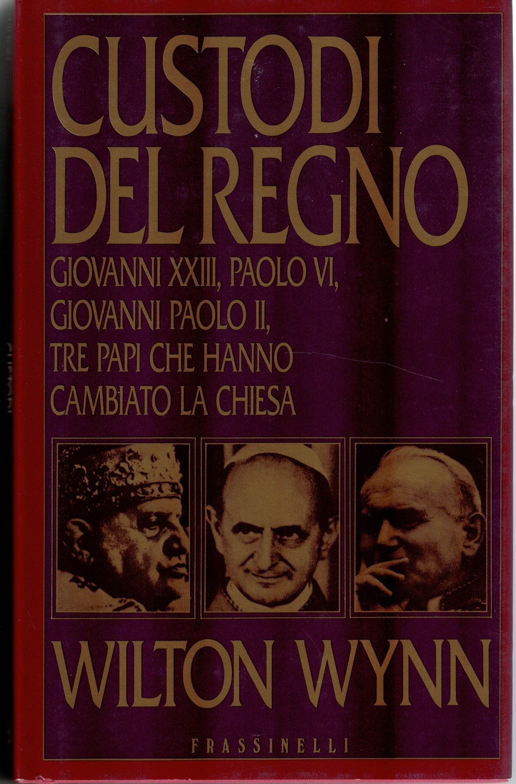 Custodi del regno. Giovanni XXII, Paolo VI, Giovanni Paolo II. I tre papi che hanno cambiato la chiesa Wilton Wynn book