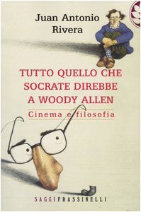 Tutto quello che Socrate direbbe a Woody Allen. Cinema e filosofia (Saggi) Film, Art & Culture