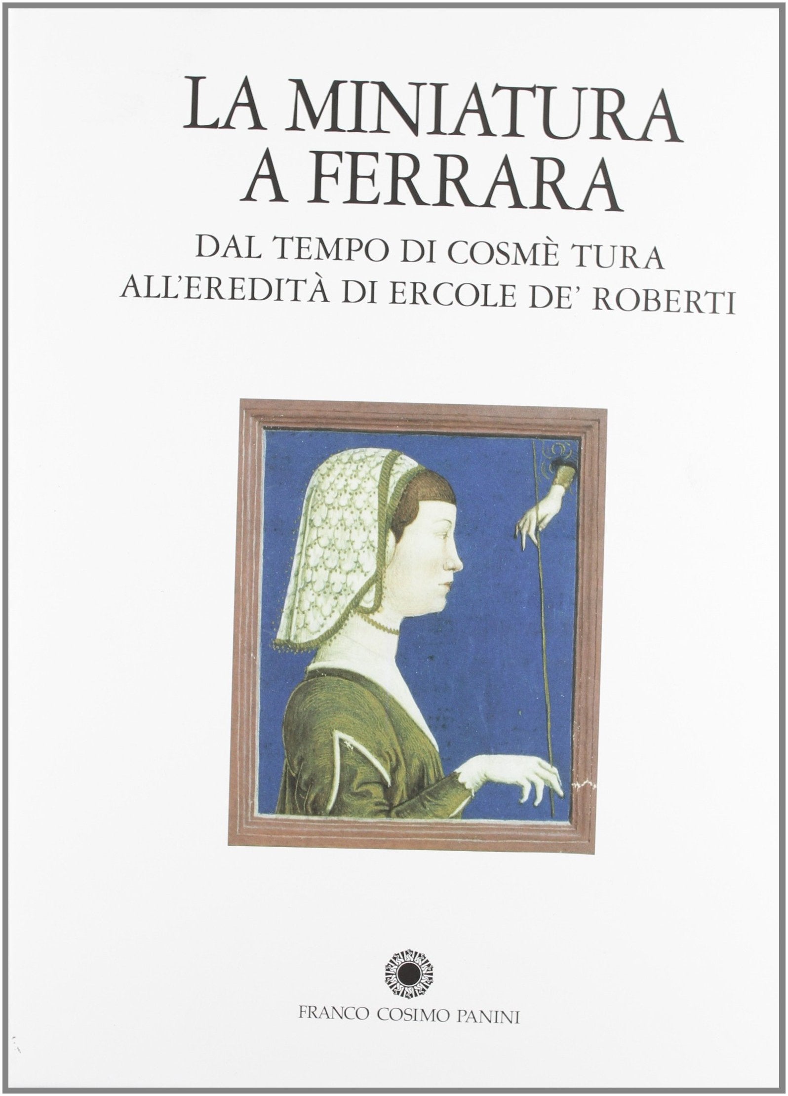 La miniatura a Ferrara. Dal tempo di Cosmè Tura all'eredità di Ercole de' Roberti book