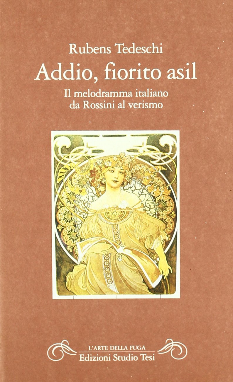 Addio, fiorito asil. Il melodramma italiano da Rossini al verismo (L' arte della fuga) Arts & Music Books