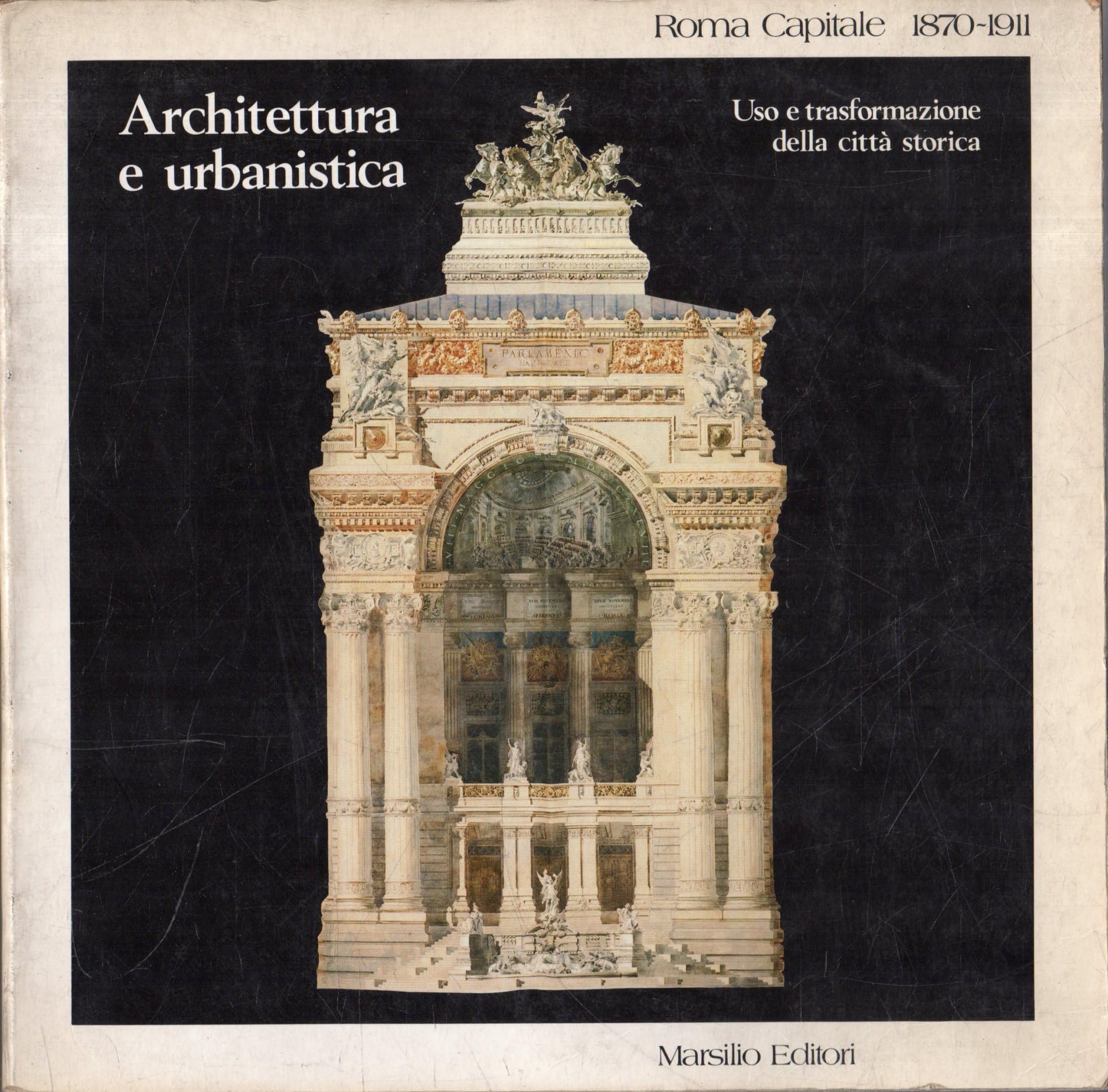 Roma capitale 1870-1911. Architettura e urbanistica, uso e trasformazione della città storica book