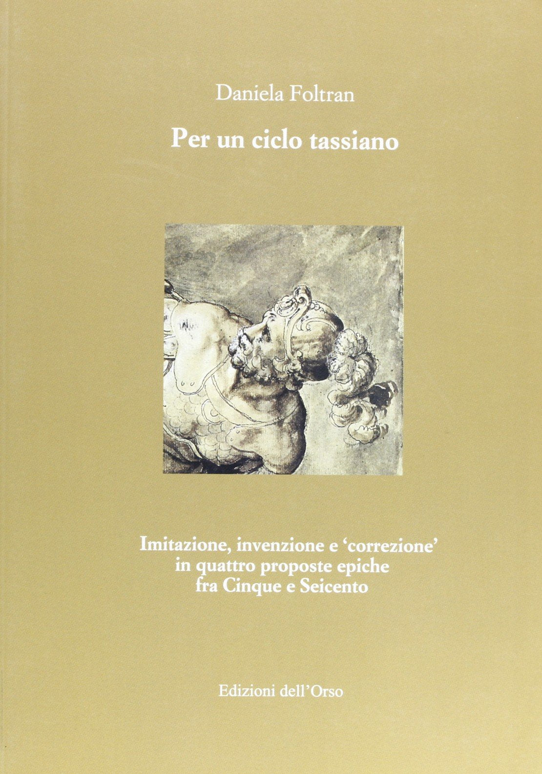 Per un ciclo tassiano. Imitazione, invenzione e «correzione» in quattro proposte epiche fra Cinque e Seicento book