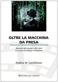 Oltre la macchina da presa. Manuale del cinema e del video tra nuove tecnologie e tradizione book