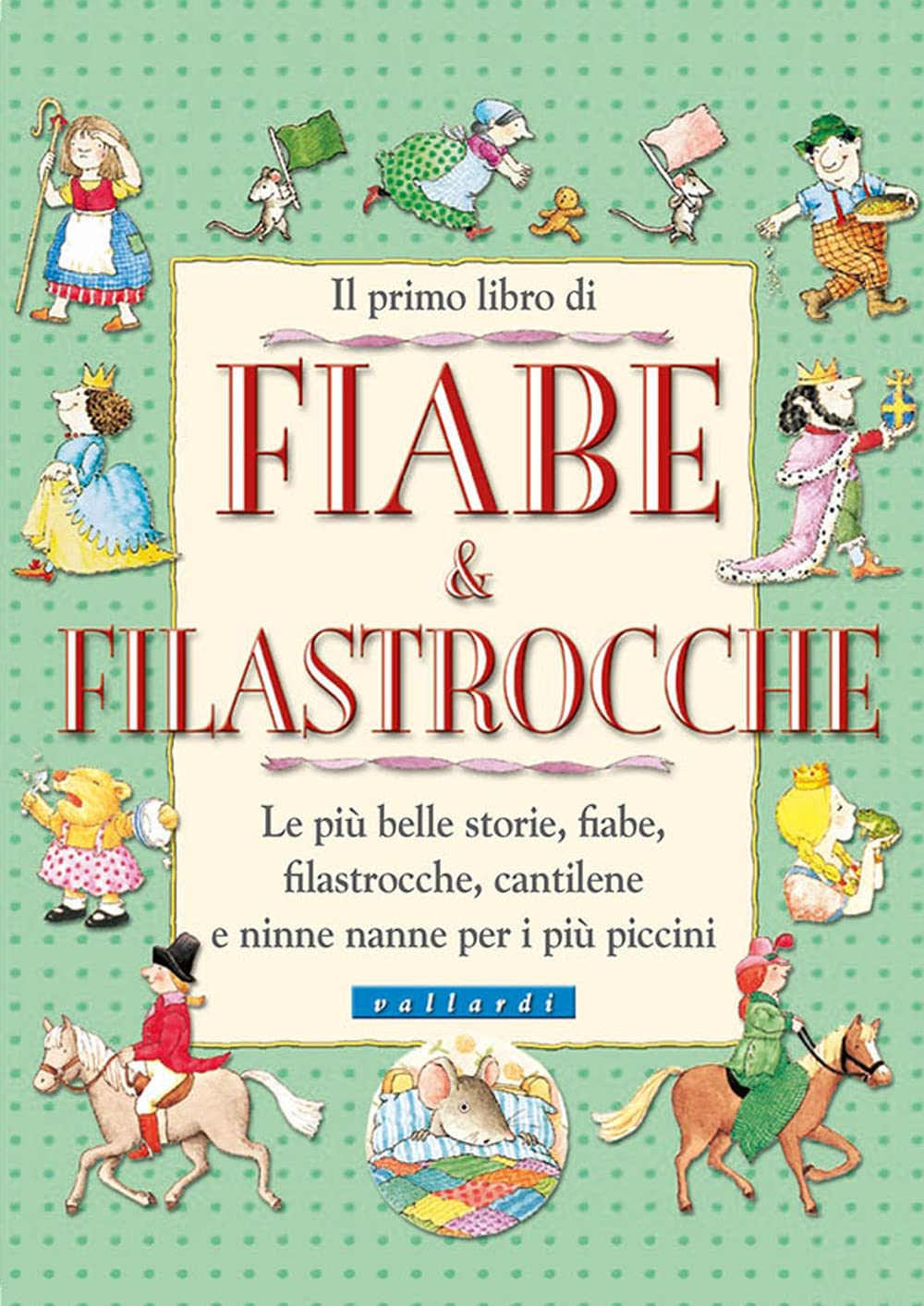 Il primo libro di fiabe e filastrocche. Le più belle storie, fiabe, filastrocche, cantilene e ninne nanne per i più piccini Non-fiction