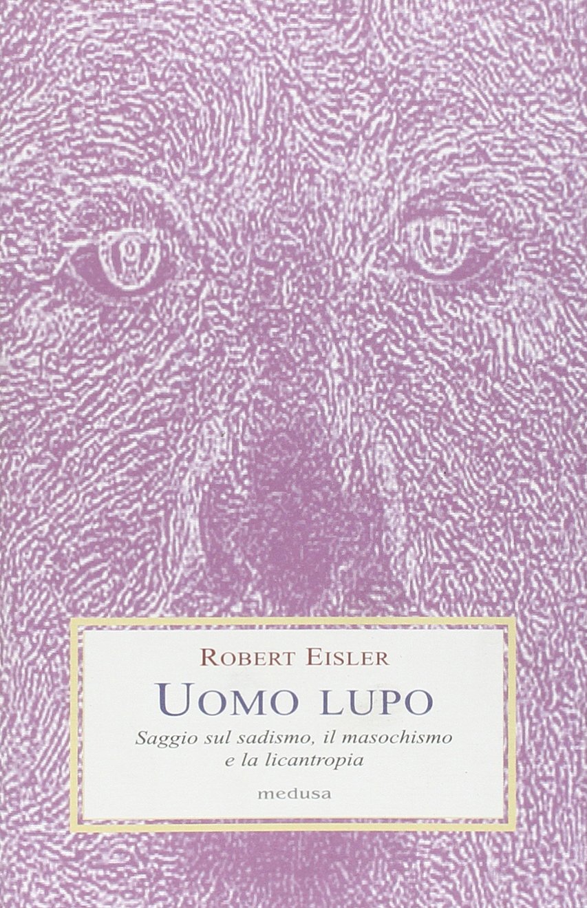 Uomo lupo. Saggio sul sadismo, il masochismo e la licantropia Social Sciences