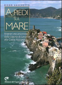 A piedi sul mare. Itinerari escursionistici dalla Liguria del Levante alla Costa Azzurra Leisure, Home & Garden