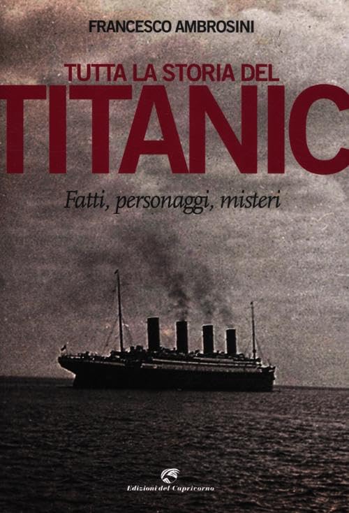 Tutta la storia del Titanic. Fatti, personaggi, misteri Politics & History