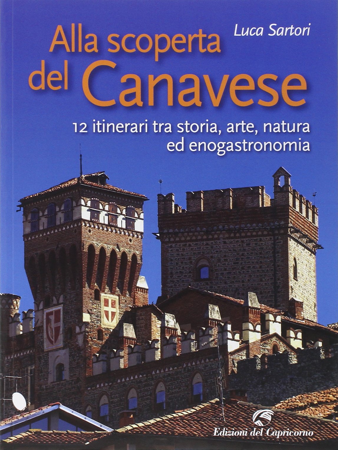 Alla scoperta del Canavese. 12 itinerari tra storia, arte, natura ed enogastronomia Leisure, Home & Garden