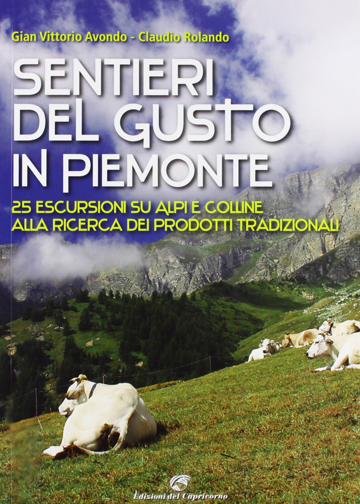 Sentieri del gusto in Piemonte. 25 escursioni su Alpi e colline alla ricerca dei prodotti tradizionali Leisure, Home & Garden