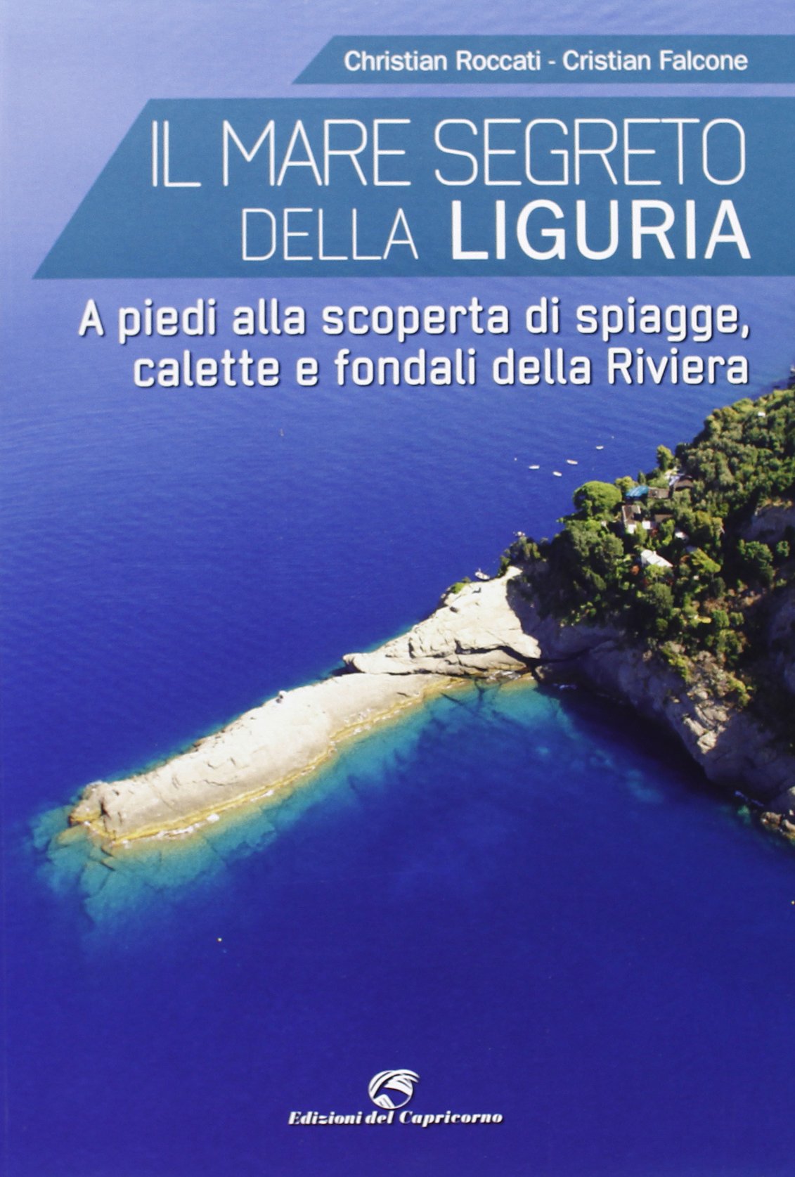 Il mare segreto della Liguria. A piedi alla scoperta di spiagge, calette e fondali della Riviera book
