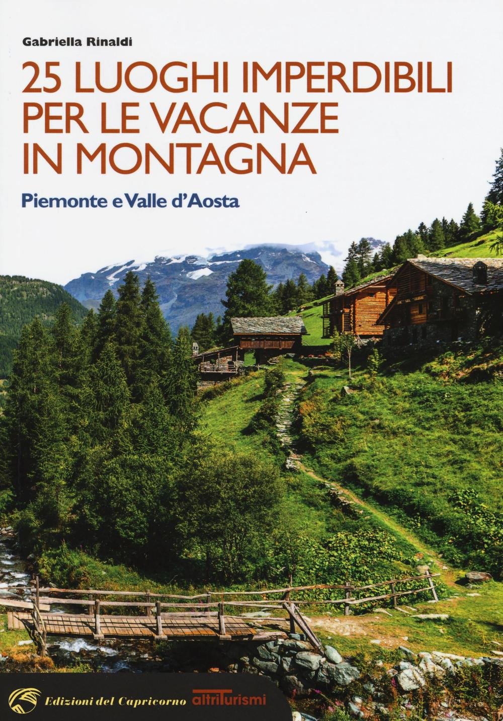 25 luoghi imperdibili per le vacanze in montagna. Piemonte e Valle d'Aosta Leisure, Home & Garden