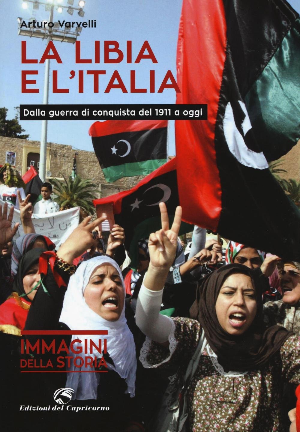 La Libia e l'Italia. Dalla guerra di conquista del 1911 a oggi Politics & History