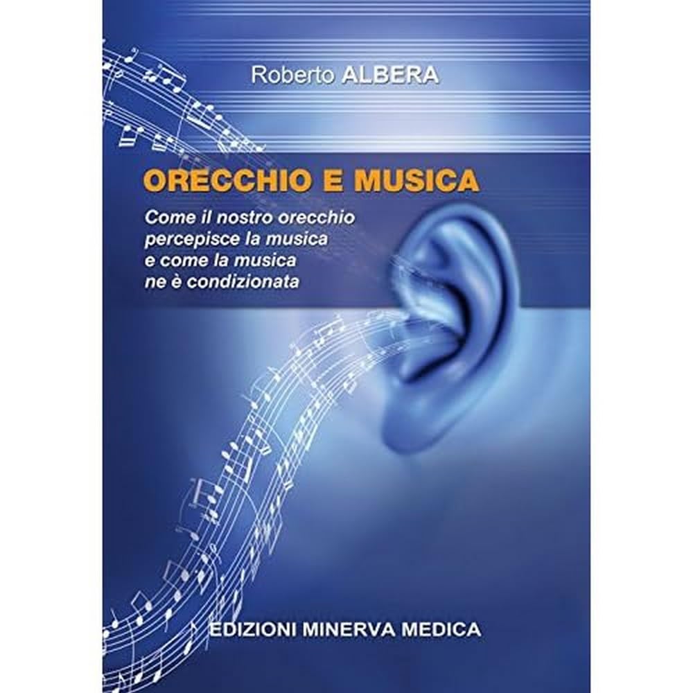 Orecchio e musica. Come il nostro orecchio percepisce la musica e come la musica ne è condizionata Medicine