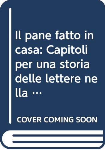 Il pane fatto in casa. Capitoli per una storia delle lettere nella Svizzera italiana e altri saggi (Il nostro tempo) Contemporary literature Books