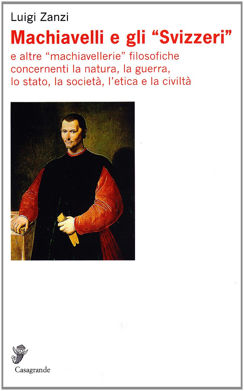 Machiavelli e gli «Svizzeri» e altre «machiavellerie» filosofiche concernenti la natura, la guerra, lo stato, la società, l'etica e la civiltà book