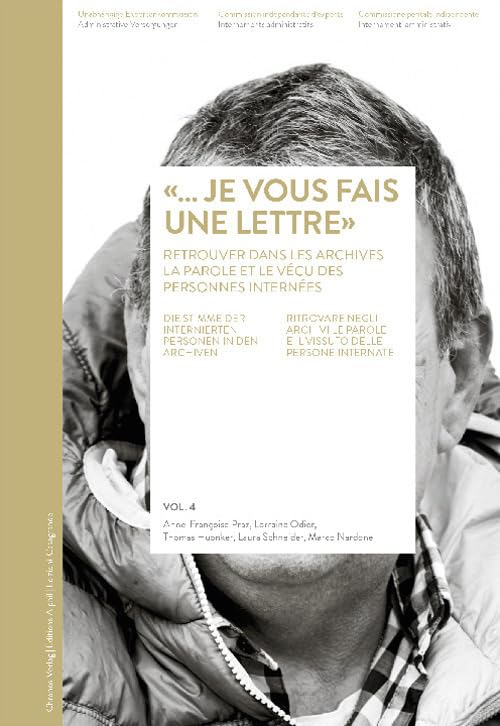 «...Je vous fais une lettre». Retrouver dans les archives la parole et le vécu des personnes internées. Ediz. tedesca, francese e italiana (Internamenti amministrativi) Social Sciences