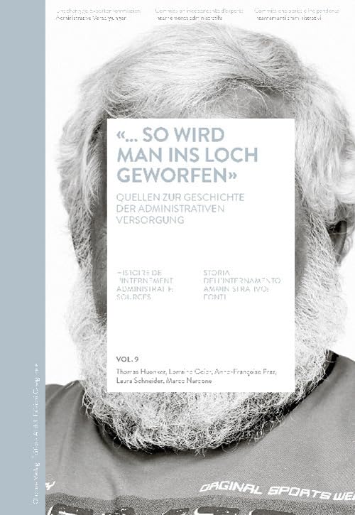 «... so wird man ins Loch geworfen». Quellen zur Gechichte der administrativen Versorgung-Histoire de l'internement administratif: sources-Storia ... fonti (Internamenti amministrativi) Social Sciences