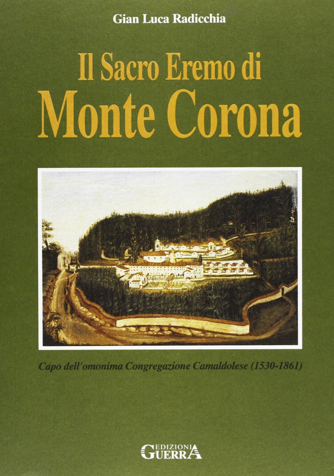 Il sacro eremo di Monte Corona. Capo dell'omonima congregazione camaldolese (1530-1861) Religion & Esotericism