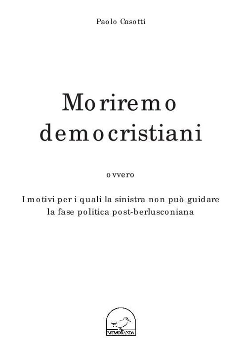 Moriremo democristiani ovvero i motivi per i quali la sinistra non può guidare la fase politica post-berlusconiana book