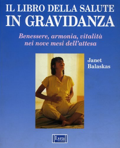 Il libro della salute in gravidanza. Guida pratica e completa per una gravidanza sana e felice book
