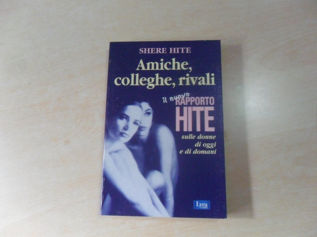 Amiche, colleghe, rivali. Il nuovo rapporto Hite sulle donne di oggi e di domani (I sensi dell'amore) Books