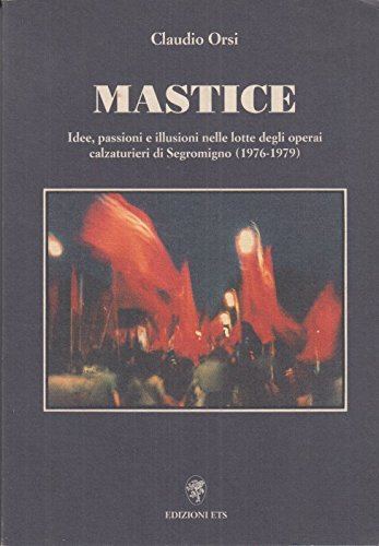 Mastice. Idee, passioni e illusioni nelle lotte degli operai calzaturieri di Segromigno Business, Finance & Career