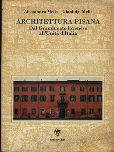 Architettura pisana dal Granducato lorenese all'unità d'Italia Architecture
