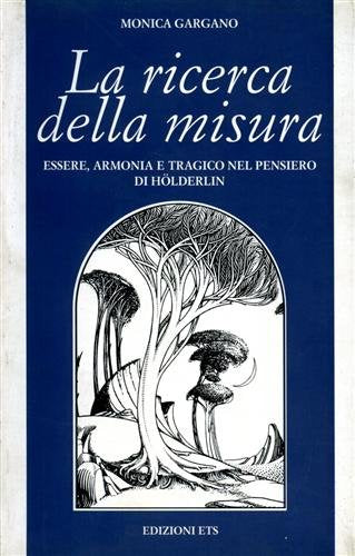 La ricerca della misura. Essere, armonia e tragico nel pensiero di Hölderlin (Filosofia) Contemporary literature