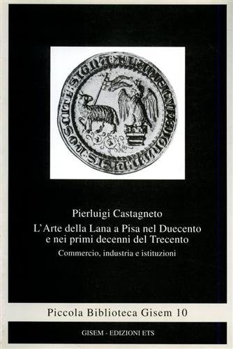 L'arte della lana a Pisa nel Duecento e nei primi decenni del Trecento. Commercio, industria e istituzioni (Piccola biblioteca Gisem) Business, Finance & Career