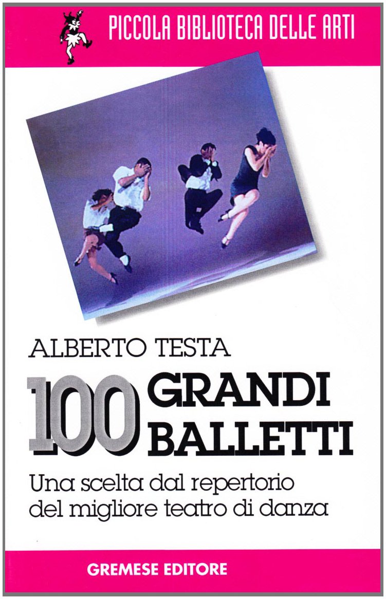 100 grandi balletti. Una scelta dal repertorio del migliore teatro di danza book