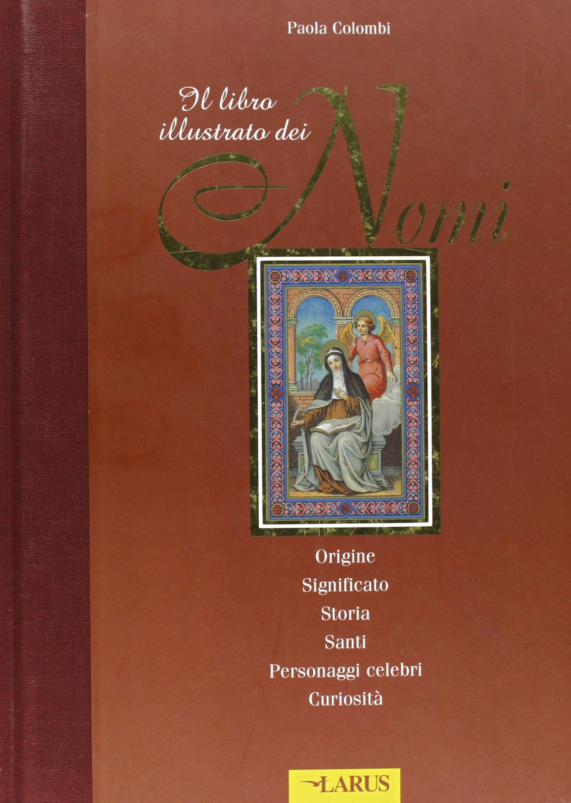 Il libro illustrato dei nomi. Origine, significato, storia, santi, personaggi celebri, curiosità Reference Books